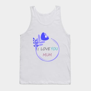 I Love You Mum - Mother day Tank Top